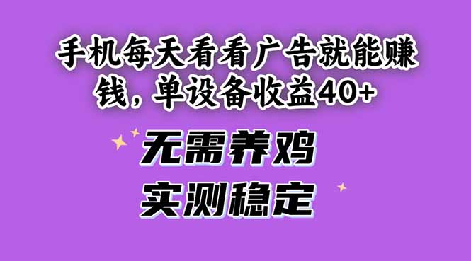 手机每天看看广告就能赚钱，单设备收益40+ 无需养鸡，实测稳定亢陶好项目网-专注分享网络创业项目落地实操课程 – 全网首发_高质量创业项目输出亢陶好项目网