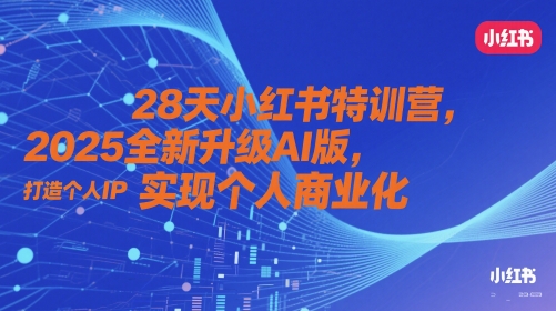 28天小红书特训营，2025全新升级AI版，打造个人IP，实现个人商业化亢陶好项目网-专注分享网络创业项目落地实操课程 – 全网首发_高质量创业项目输出亢陶好项目网