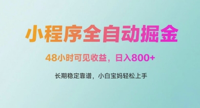 微信小程序全自动掘金，48小时可见收益，日入多张，长期稳定靠谱，小白宝妈轻松上手【揭秘】亢陶好项目网-专注分享网络创业项目落地实操课程 – 全网首发_高质量创业项目输出亢陶好项目网