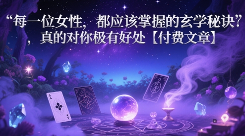 每一位女性，都应该掌握的玄学秘诀 ，真的对你极有好处【付费文章】亢陶好项目网-专注分享网络创业项目落地实操课程 – 全网首发_高质量创业项目输出亢陶好项目网