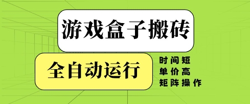 游戏盒子搬砖，全自动运行，无需人工，时间短、单价高、矩阵操作【揭秘】亢陶好项目网-专注分享网络创业项目落地实操课程 – 全网首发_高质量创业项目输出亢陶好项目网