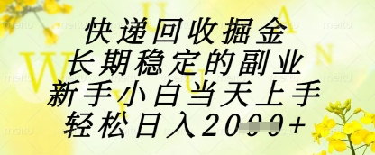 快递回收掘金项目，长期稳定的副业，新手小白当天上手，轻松日入1k+【揭秘】亢陶好项目网-专注分享网络创业项目落地实操课程 – 全网首发_高质量创业项目输出亢陶好项目网