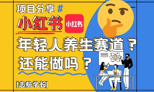 小红书年轻人养生赛道？真的还能做吗？详细讲解！亢陶好项目网-专注分享网络创业项目落地实操课程 – 全网首发_高质量创业项目输出亢陶好项目网