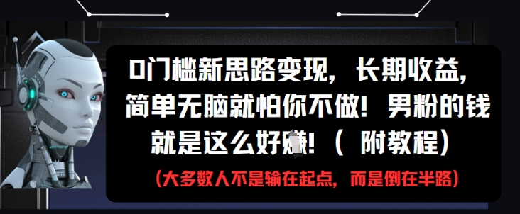 0门槛新思路变现，长期收益，简单无脑就怕你不做，男粉的钱就是这么好挣(附教程)亢陶好项目网-专注分享网络创业项目落地实操课程 – 全网首发_高质量创业项目输出亢陶好项目网