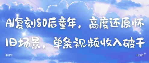 AI复刻80后童年，高度还原怀旧场景，单条视频收入几张亢陶好项目网-专注分享网络创业项目落地实操课程 – 全网首发_高质量创业项目输出亢陶好项目网