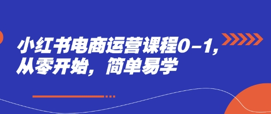 小红书电商运营课程0-1，从零开始，简单易学亢陶好项目网-专注分享网络创业项目落地实操课程 – 全网首发_高质量创业项目输出亢陶好项目网