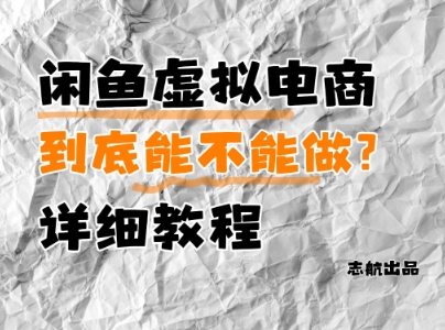 闲鱼虚拟电商，到底能不能做？详细教程亢陶好项目网-专注分享网络创业项目落地实操课程 – 全网首发_高质量创业项目输出亢陶好项目网