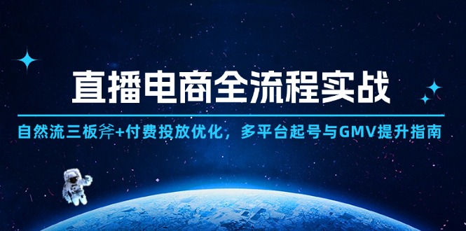 直播电商全流程实战：自然流三板斧+付费投放优化,多平台起号与GMV提升指南亢陶好项目网-专注分享网络创业项目落地实操课程 – 全网首发_高质量创业项目输出亢陶好项目网