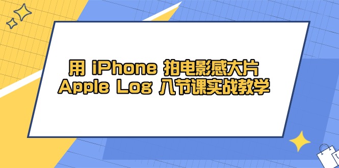 用 iPhone 拍电影感大片,Apple Log 8节课实战教学亢陶好项目网-专注分享网络创业项目落地实操课程 – 全网首发_高质量创业项目输出亢陶好项目网