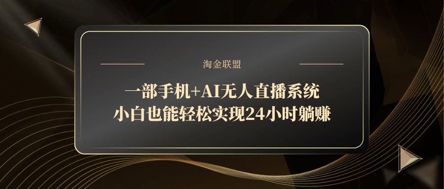 一部手机+AI无人直播系统，小白也能轻松实现24小时躺赚亢陶好项目网-专注分享网络创业项目落地实操课程 – 全网首发_高质量创业项目输出亢陶好项目网