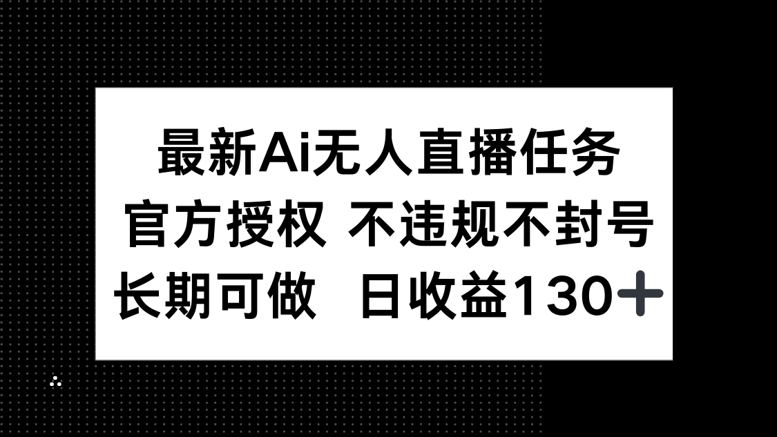 最新AI无人直播任务,官方授权 不违规不封号,长期可做,日收益130+亢陶好项目网-专注分享网络创业项目落地实操课程 – 全网首发_高质量创业项目输出亢陶好项目网
