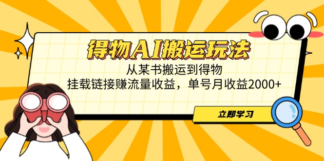 得物AI搬运玩法，从某书搬运到得物，挂载链接赚流量收益，单号月收益2000+亢陶好项目网-专注分享网络创业项目落地实操课程 – 全网首发_高质量创业项目输出亢陶好项目网