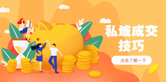 私域成交技巧，帮你从入门到精通，破解四大痛点，快速变现，轻松收钱亢陶好项目网-专注分享网络创业项目落地实操课程 – 全网首发_高质量创业项目输出亢陶好项目网