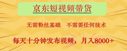京东短视频带货，无需粉丝基础，不需要任何技术，每天十分钟发布视频，月入8k【揭秘】亢陶好项目网-专注分享网络创业项目落地实操课程 – 全网首发_高质量创业项目输出亢陶好项目网