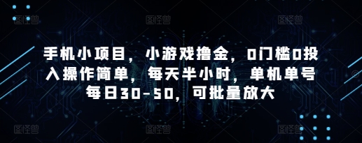 手机小项目，小游戏撸金，0门槛0投入操作简单，每天半小时，单机单号每日30-50，可批量放大亢陶好项目网-专注分享网络创业项目落地实操课程 – 全网首发_高质量创业项目输出亢陶好项目网