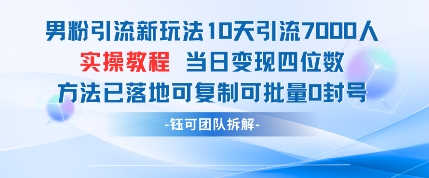 男粉引流新玩法10天引流7000人当日变现四位数可复制可批量0封号亢陶好项目网-专注分享网络创业项目落地实操课程 – 全网首发_高质量创业项目输出亢陶好项目网