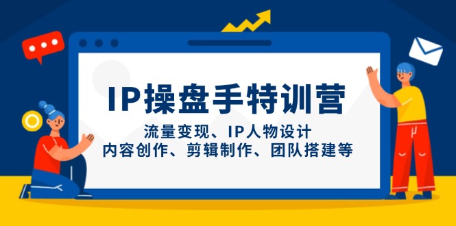 IP操盘手特训营，流量变现、IP人物设计、内容创作、剪辑制作、团队搭建等亢陶好项目网-专注分享网络创业项目落地实操课程 – 全网首发_高质量创业项目输出亢陶好项目网