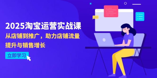 2025淘宝运营实战课-4月更新:从店铺到推广,助力店铺流量提升与销售增长亢陶好项目网-专注分享网络创业项目落地实操课程 – 全网首发_高质量创业项目输出亢陶好项目网