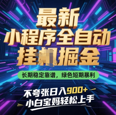 最新小程序全自动挂G掘金，长期稳定靠谱，绿色短期暴利不夸张日入9张，小白宝妈轻松上手【揭秘】亢陶好项目网-专注分享网络创业项目落地实操课程 – 全网首发_高质量创业项目输出亢陶好项目网