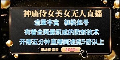 神庙侍女美女无人直播，轻松起号，有着全网最权威的防封技术，单场撸音浪1k+亢陶好项目网-专注分享网络创业项目落地实操课程 – 全网首发_高质量创业项目输出亢陶好项目网