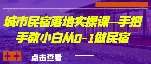 城市民宿落地实操课—手把手教小白从0-1做民宿亢陶好项目网-专注分享网络创业项目落地实操课程 – 全网首发_高质量创业项目输出亢陶好项目网