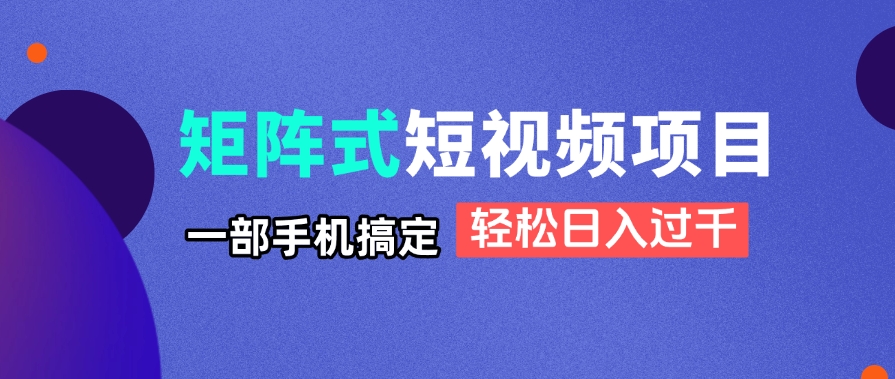 矩阵式短视频项目揭秘，一部手机搞定，轻松日入过千亢陶好项目网-专注分享网络创业项目落地实操课程 – 全网首发_高质量创业项目输出亢陶好项目网